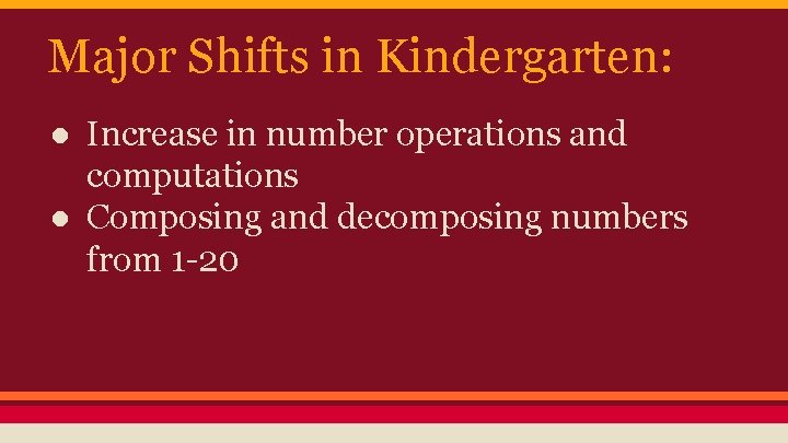 Major Shifts in Kindergarten: ● Increase in number operations and computations ● Composing and