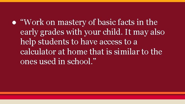 ● “Work on mastery of basic facts in the early grades with your child.