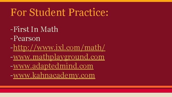 For Student Practice: -First In Math -Pearson -http: //www. ixl. com/math/ -www. mathplayground. com