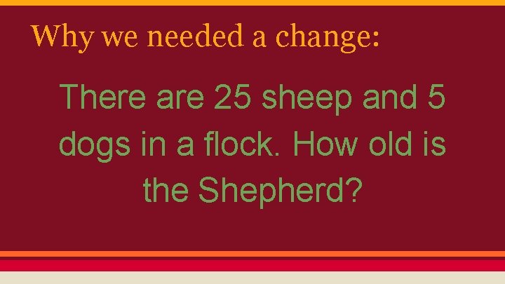 Why we needed a change: There are 25 sheep and 5 dogs in a