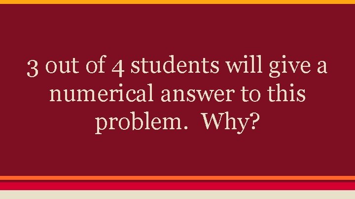 3 out of 4 students will give a numerical answer to this problem. Why?