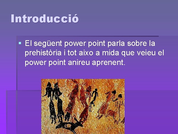Introducció § El següent power point parla sobre la prehistòria i tot aixo a