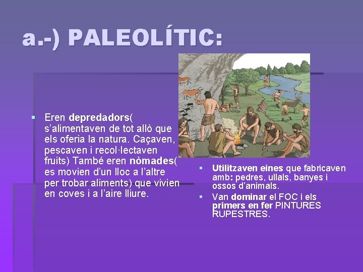 a. -) PALEOLÍTIC: § Eren depredadors( s’alimentaven de tot allò que els oferia la