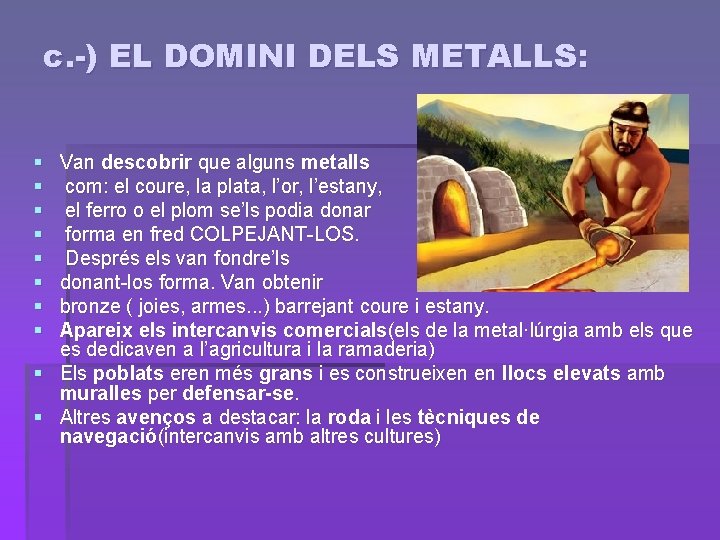 c. -) EL DOMINI DELS METALLS: § § § § Van descobrir que alguns