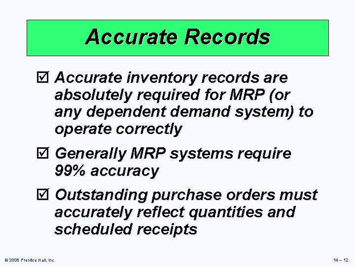 Accurate Records þ Accurate inventory records are absolutely required for MRP (or any dependent