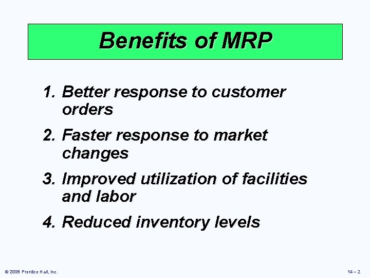 Benefits of MRP 1. Better response to customer orders 2. Faster response to market