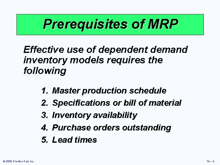 Prerequisites of MRP Effective use of dependent demand inventory models requires the following 1.