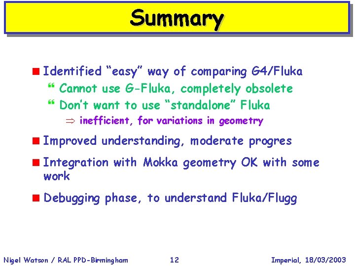 Summary < Identified “easy” way of comparing G 4/Fluka } Cannot use G-Fluka, completely