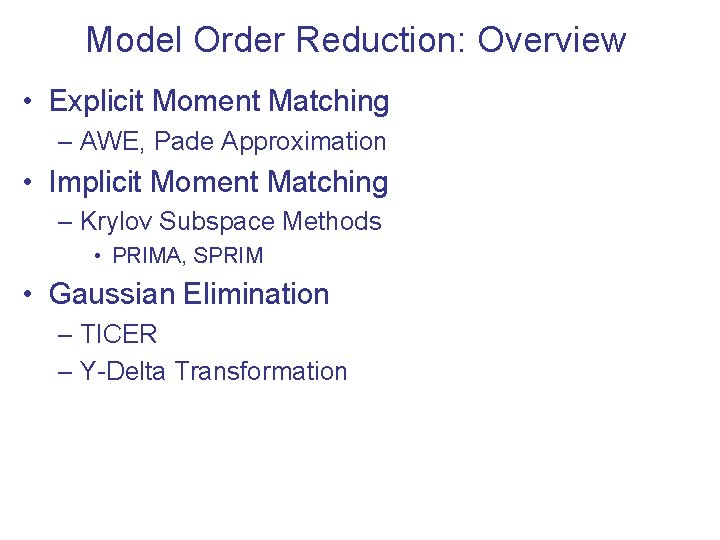 Model Order Reduction: Overview • Explicit Moment Matching – AWE, Pade Approximation • Implicit