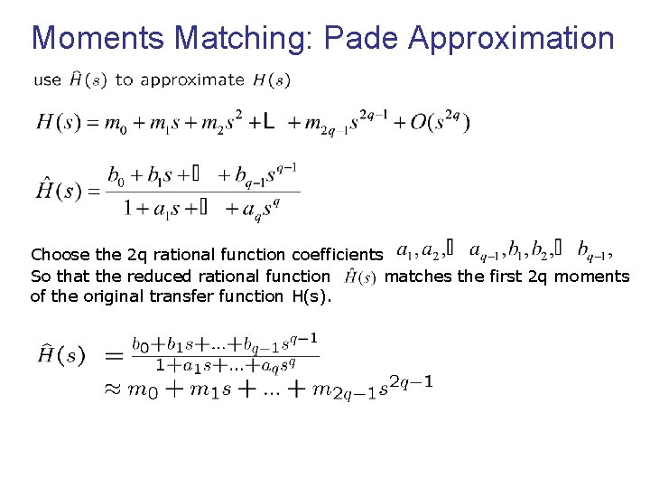 Moments Matching: Pade Approximation Choose the 2 q rational function coefficients So that the