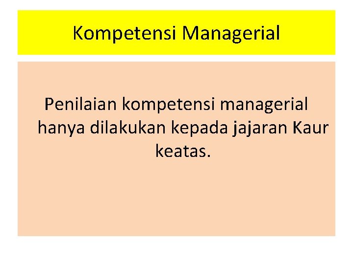 Kompetensi Managerial Penilaian kompetensi managerial hanya dilakukan kepada jajaran Kaur keatas. 