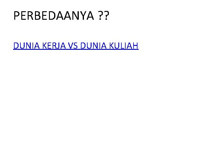 PERBEDAANYA ? ? DUNIA KERJA VS DUNIA KULIAH 