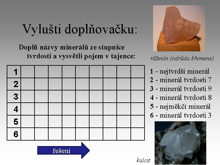 Vylušti doplňovačku: Doplň názvy minerálů ze stupnice tvrdosti a vysvětli pojem v tajence: růženín