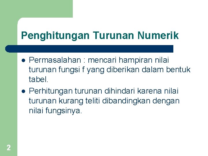 Penghitungan Turunan Numerik l l 2 Permasalahan : mencari hampiran nilai turunan fungsi f