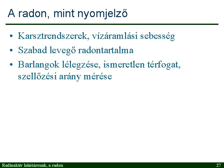 A radon, mint nyomjelző • Karsztrendszerek, vízáramlási sebesség • Szabad levegő radontartalma • Barlangok