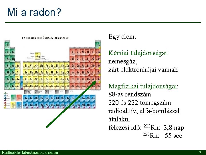 Mi a radon? Egy elem. Kémiai tulajdonságai: nemesgáz, zárt elektronhéjai vannak Magfizikai tulajdonságai: 88