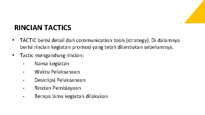 RINCIAN TACTICS • TACTIC berisi detail dari communication tools (strategy). Di dalamnya berisi rincian RINCIAN TACTICS • TACTIC berisi detail dari communication tools (strategy). Di dalamnya berisi rincian