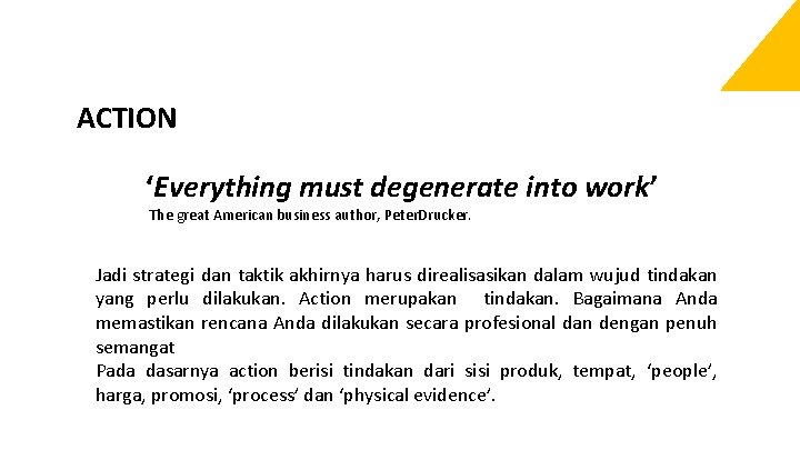 ACTION ‘Everything must degenerate into work’ The great American business author, Peter. Drucker. Jadi