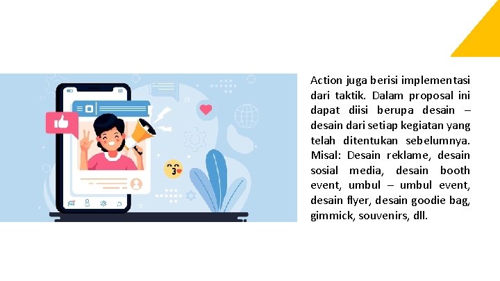 Action juga berisi implementasi dari taktik. Dalam proposal ini dapat diisi berupa desain –