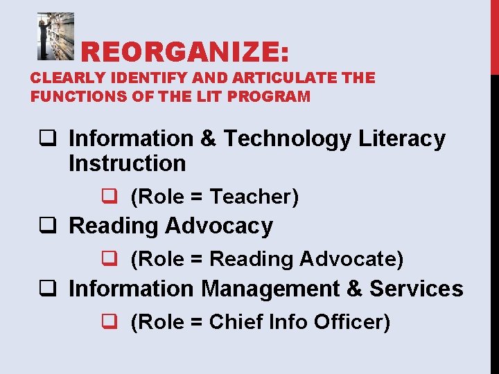 REORGANIZE: CLEARLY IDENTIFY AND ARTICULATE THE FUNCTIONS OF THE LIT PROGRAM q Information &