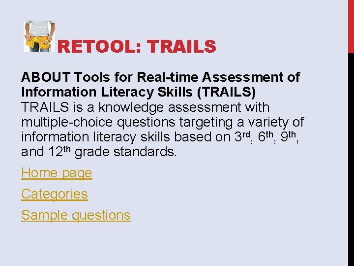 RETOOL: TRAILS ABOUT Tools for Real-time Assessment of Information Literacy Skills (TRAILS) TRAILS is