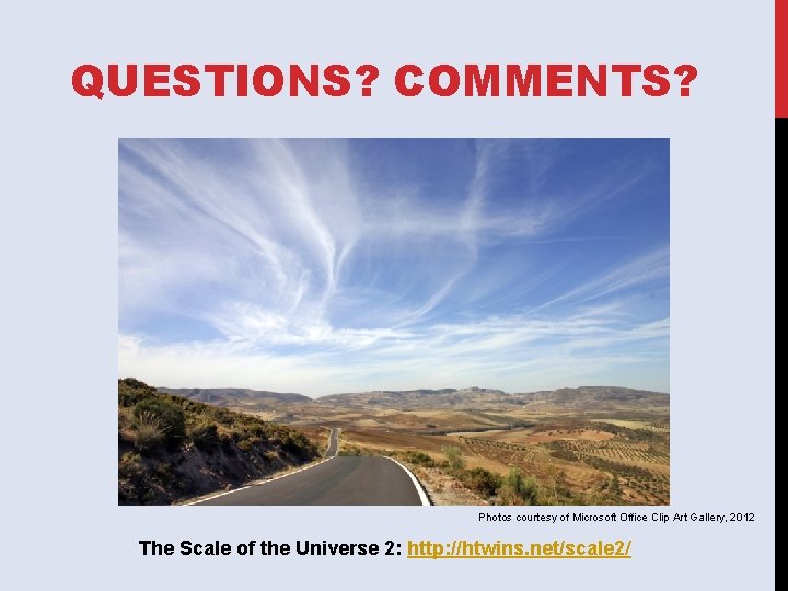 QUESTIONS? COMMENTS? Photos courtesy of Microsoft Office Clip Art Gallery, 2012 The Scale of