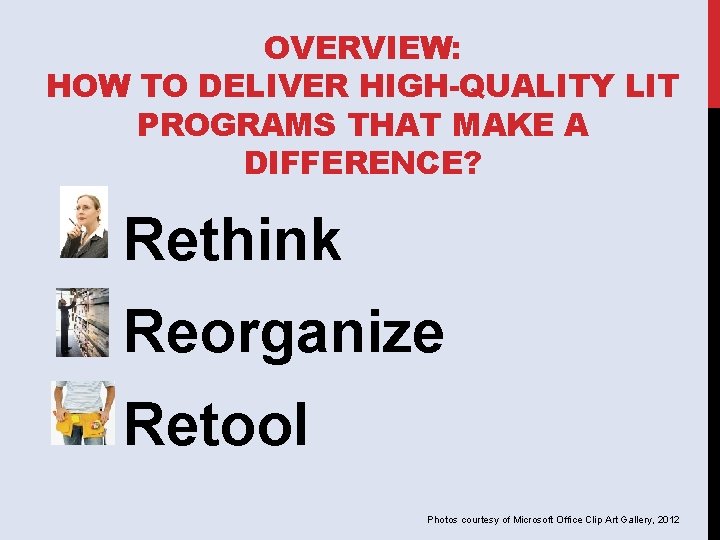 OVERVIEW: HOW TO DELIVER HIGH-QUALITY LIT PROGRAMS THAT MAKE A DIFFERENCE? Rethink Reorganize Retool