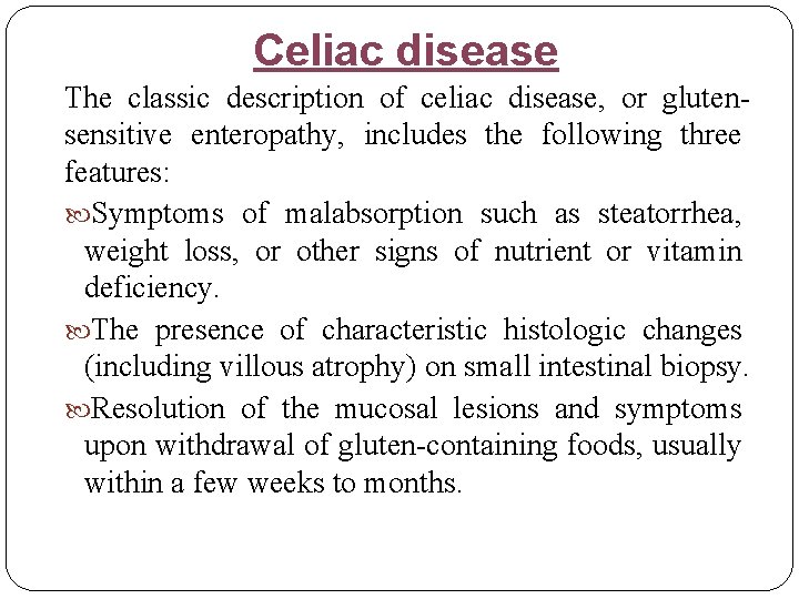 Celiac disease The classic description of celiac disease, or glutensensitive enteropathy, includes the following