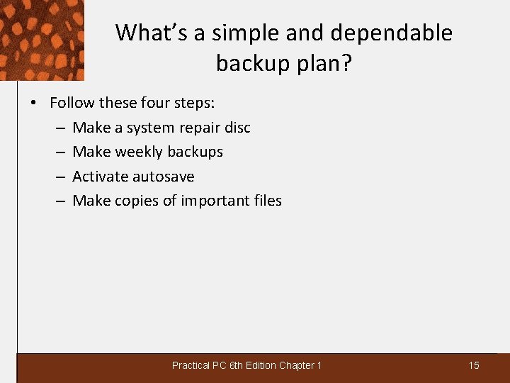 What’s a simple and dependable backup plan? • Follow these four steps: – Make