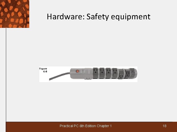 Hardware: Safety equipment Practical PC 6 th Edition Chapter 1 18 