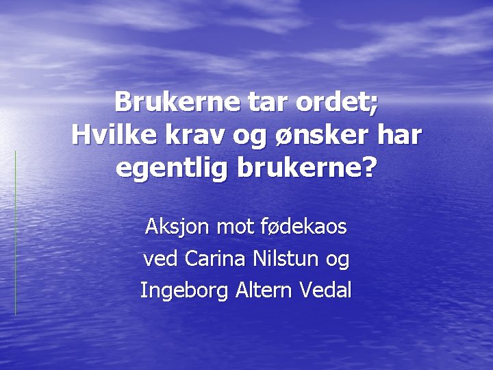 Brukerne tar ordet; Hvilke krav og ønsker har egentlig brukerne? Aksjon mot fødekaos ved