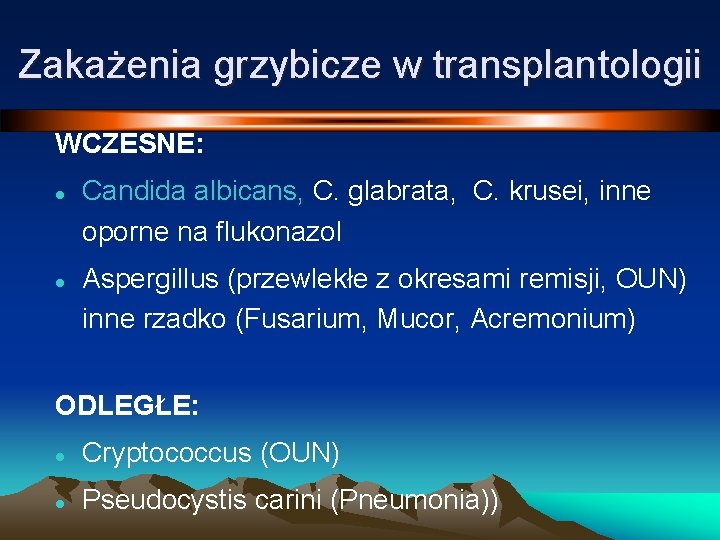 Zakażenia grzybicze w transplantologii WCZESNE: l l Candida albicans, C. glabrata, C. krusei, inne
