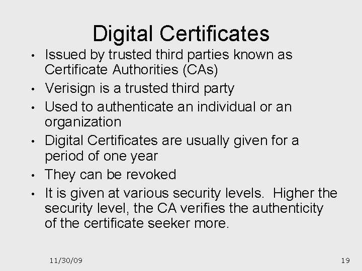 Digital Certificates • • • Issued by trusted third parties known as Certificate Authorities