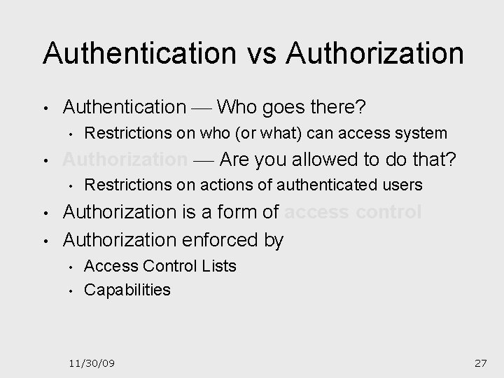 Authentication vs Authorization • Authentication Who goes there? • • Authorization Are you allowed