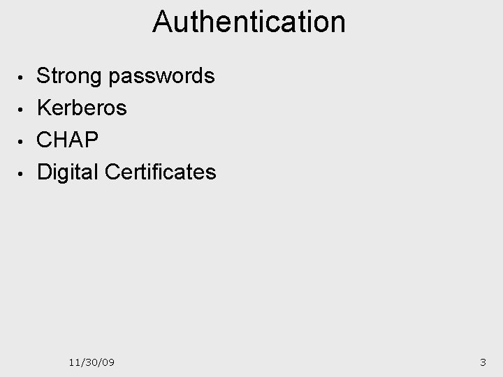 Authentication • • Strong passwords Kerberos CHAP Digital Certificates 11/30/09 3 