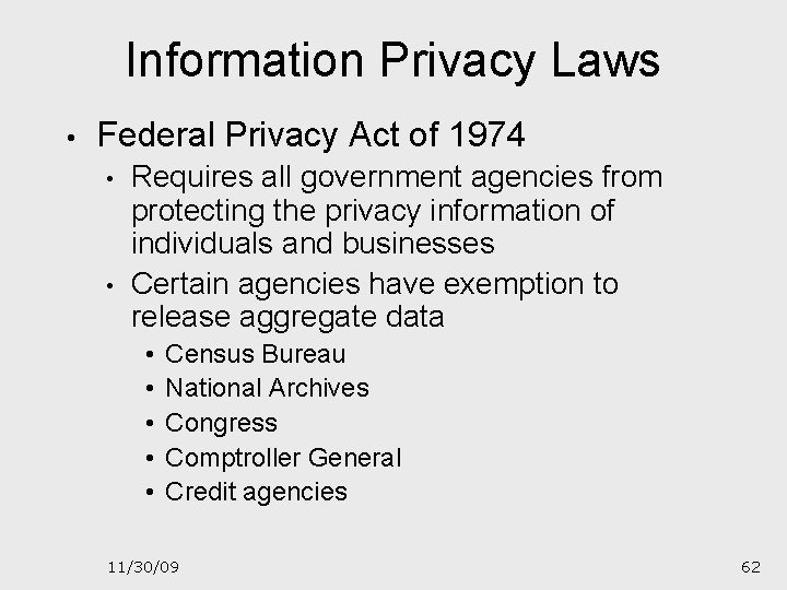 Information Privacy Laws • Federal Privacy Act of 1974 • • Requires all government