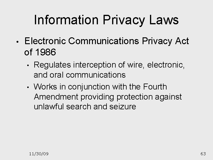 Information Privacy Laws • Electronic Communications Privacy Act of 1986 • • Regulates interception