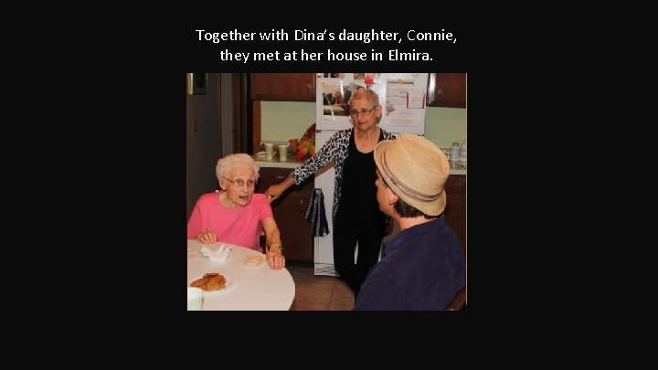 Together with Dina’s daughter, Connie, they met at her house in Elmira. 