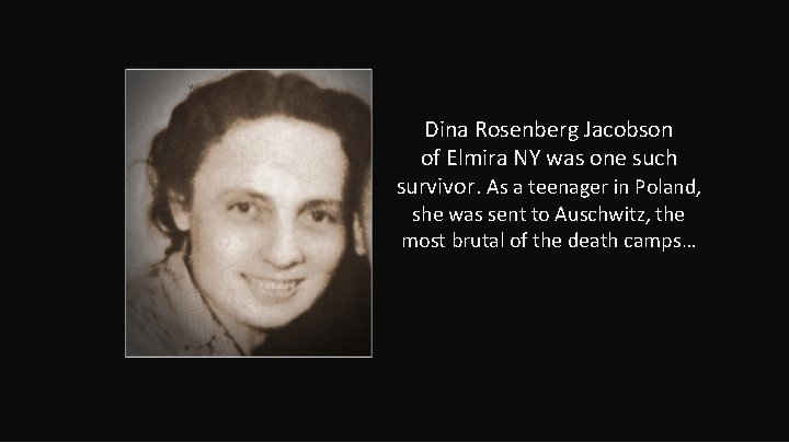 Dina Rosenberg Jacobson of Elmira NY was one such survivor. As a teenager in