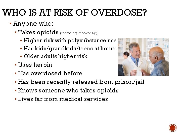 WHO IS AT RISK OF OVERDOSE? ▪ Anyone who: ▪ Takes opioids (including Suboxone®)