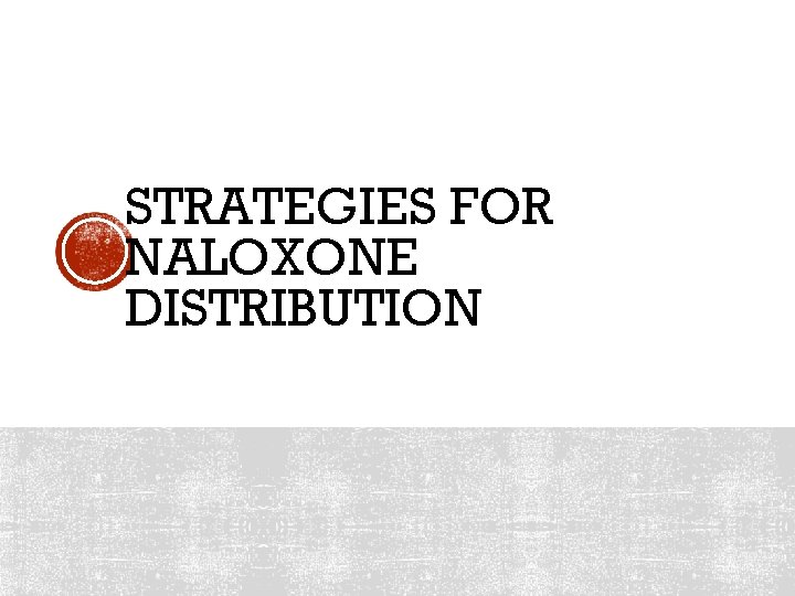 STRATEGIES FOR NALOXONE DISTRIBUTION 
