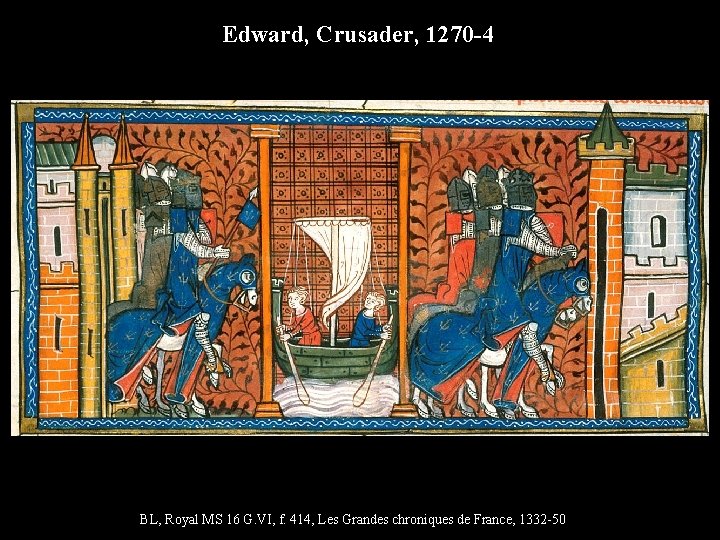 Edward, Crusader, 1270 -4 BL, Royal MS 16 G. VI, f. 414, Les Grandes