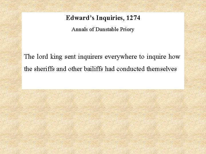 Edward’s Inquiries, 1274 Annals of Dunstable Priory The lord king sent inquirers everywhere to