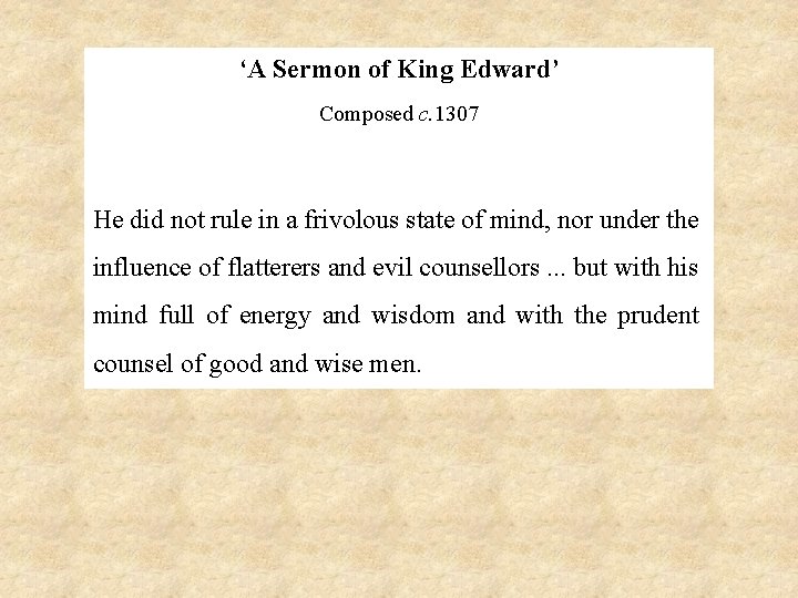 ‘A Sermon of King Edward’ Composed c. 1307 He did not rule in a