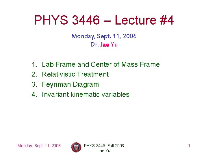 PHYS 3446 – Lecture #4 Monday, Sept. 11, 2006 Dr. Jae Yu 1. 2.