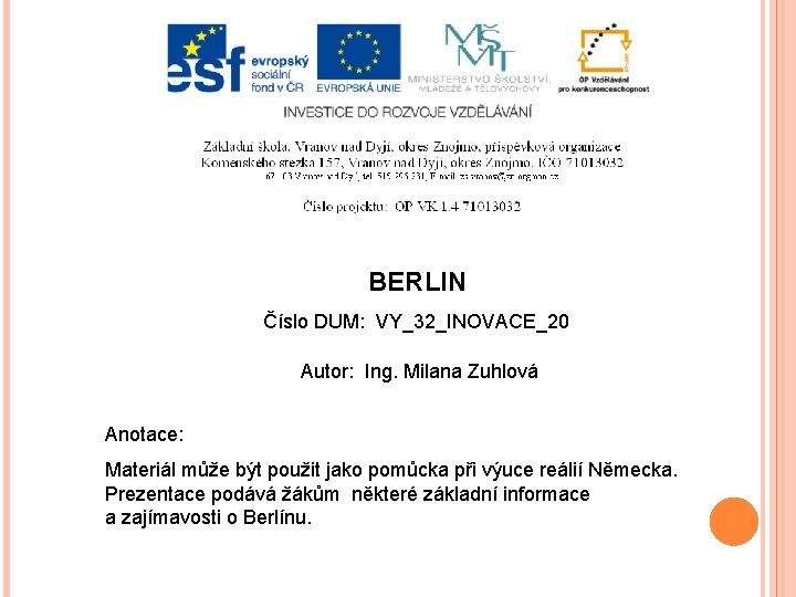 BERLIN Číslo DUM: VY_32_INOVACE_20 Autor: Ing. Milana Zuhlová Anotace: Materiál může být použit jako