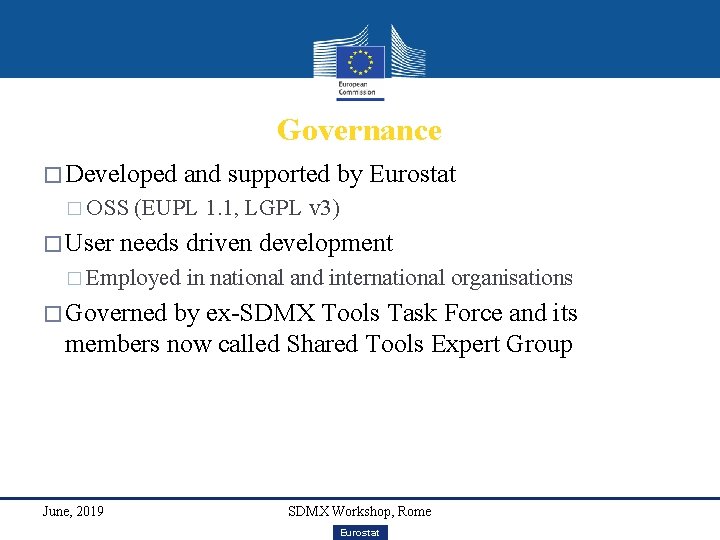 Governance � Developed � OSS � User and supported by Eurostat (EUPL 1. 1,