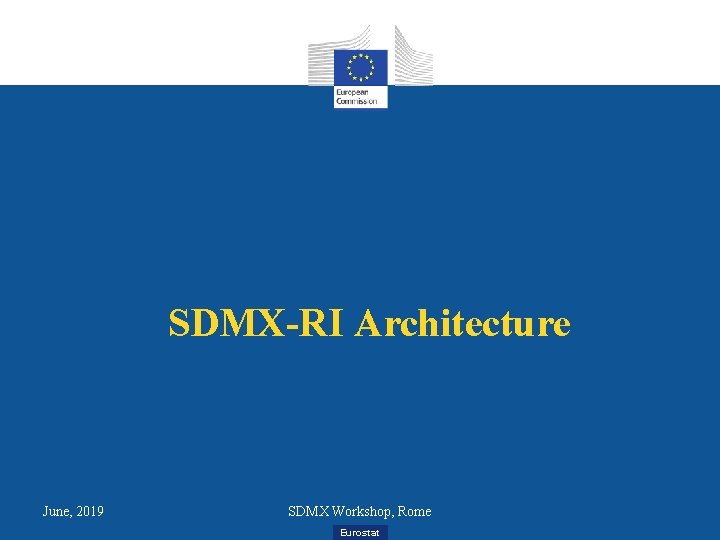 SDMX-RI Architecture June, 2019 SDMX Workshop, Rome Eurostat 