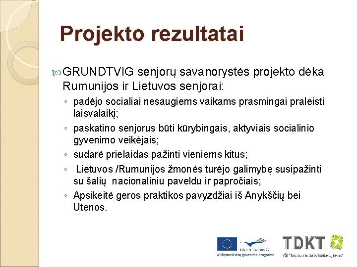 Projekto rezultatai GRUNDTVIG senjorų savanorystės projekto dėka Rumunijos ir Lietuvos senjorai: ◦ padėjo socialiai