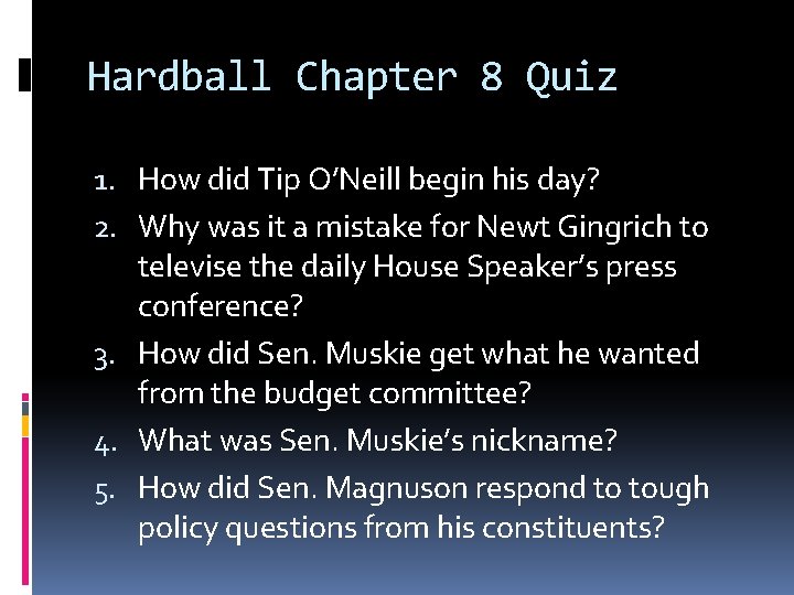 Hardball Chapter 8 Quiz 1. How did Tip O’Neill begin his day? 2. Why